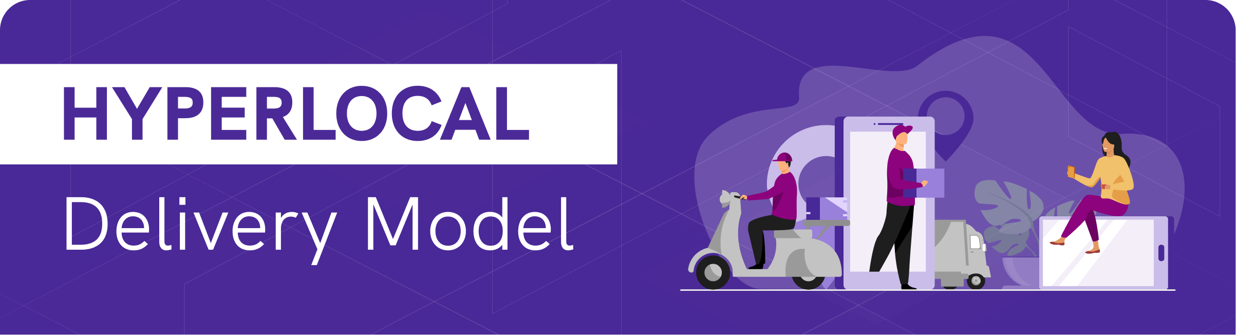 A Comprehensive Guide to Hyperlocal Delivery Model